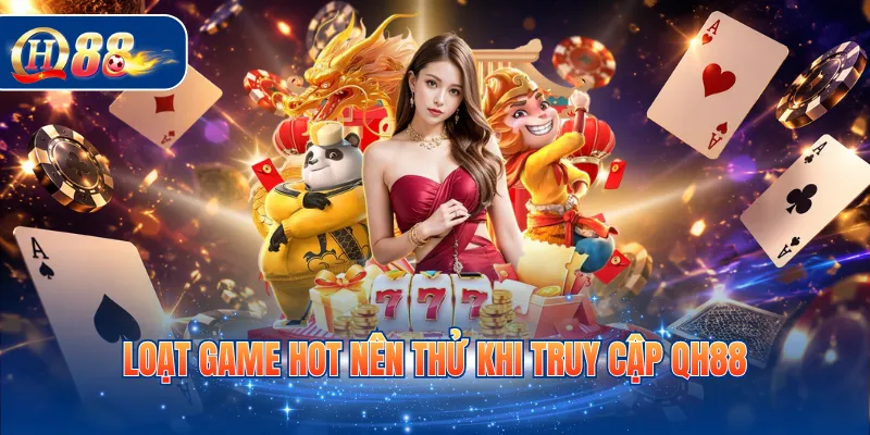 Loạt game hot nên thử khi truy cập QH88